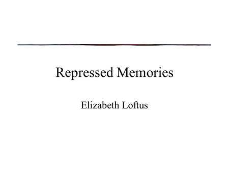 Repressed Memories Elizabeth Loftus. “Derepressed memories” Loftus opens with several examples of court cases that involve “derepressed memories” What.