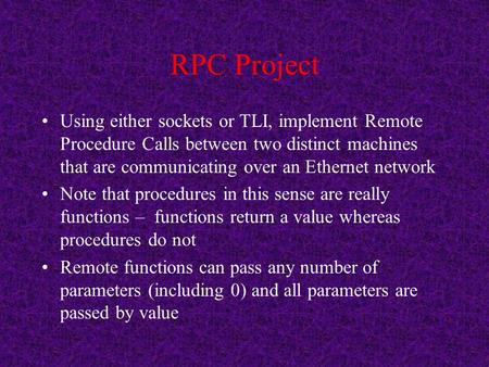 RPC Project Using either sockets or TLI, implement Remote Procedure Calls between two distinct machines that are communicating over an Ethernet network.