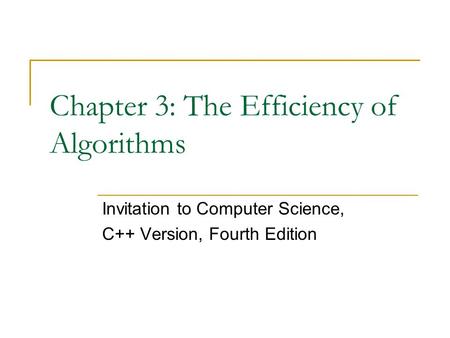Chapter 3: The Efficiency of Algorithms Invitation to Computer Science, C++ Version, Fourth Edition.