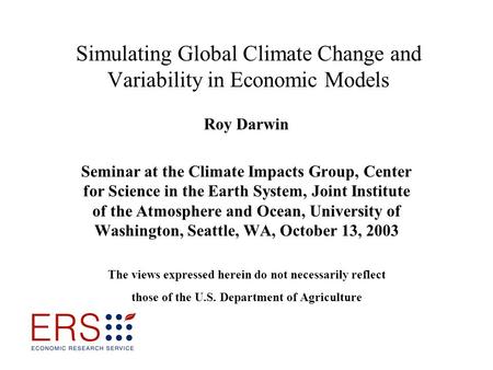 Simulating Global Climate Change and Variability in Economic Models Roy Darwin Seminar at the Climate Impacts Group, Center for Science in the Earth System,