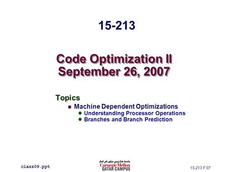 Code Optimization II September 26, 2007 Topics Machine Dependent Optimizations Understanding Processor Operations Branches and Branch Prediction class09.ppt.
