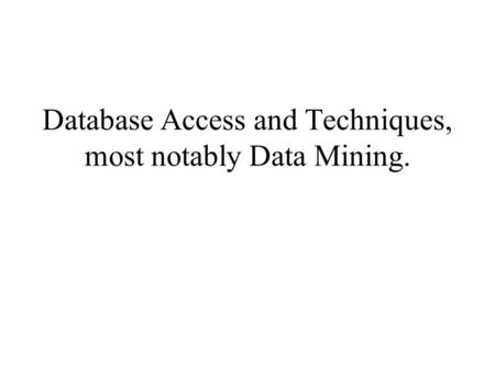 Database Access and Techniques, most notably Data Mining.