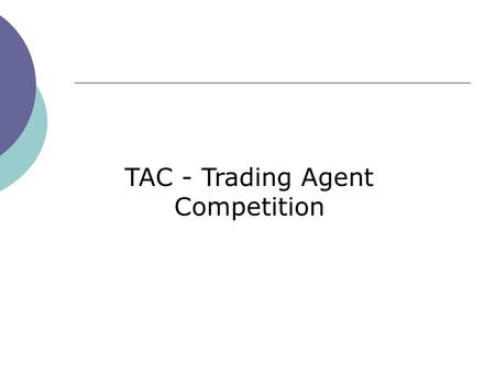 TAC - Trading Agent Competition. Trading Agent Competition  E-Commerce is expected to grow drastically in the future, presenting a multi-billion market.