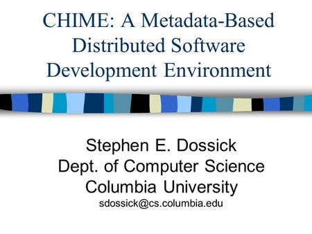 CHIME: A Metadata-Based Distributed Software Development Environment Stephen E. Dossick Dept. of Computer Science Columbia University