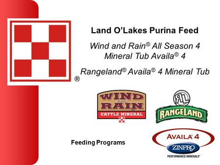 Land O’Lakes Purina Feed Wind and Rain ® All Season 4 Mineral Tub Availa ® 4 Rangeland ® Availa ® 4 Mineral Tub Feeding Programs.