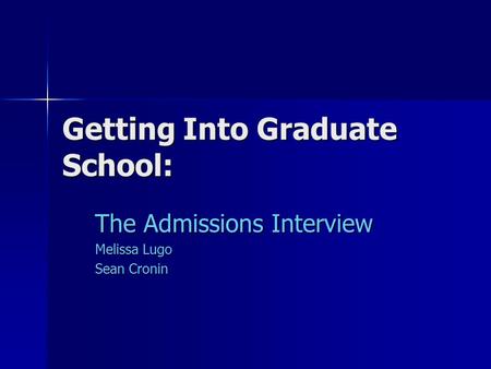 Getting Into Graduate School: The Admissions Interview Melissa Lugo Sean Cronin.