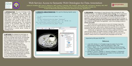 Web Service Access to Semantic Web Ontologies for Data Annotation Joshua D. Franklin, MS 1, José L.V. Mejino Jr., MD 1, Landon T. Detwiler, MS 1, Daniel.