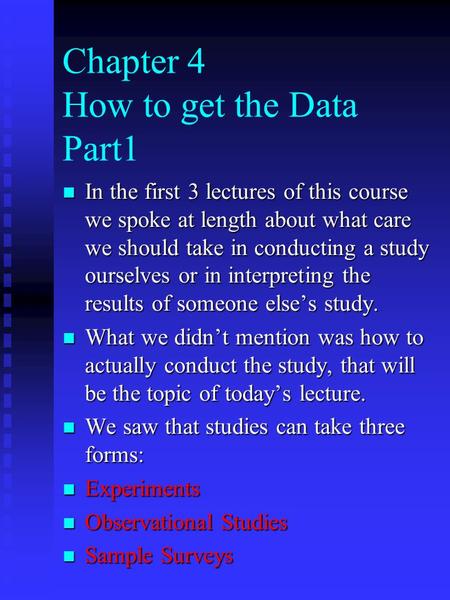 Chapter 4 How to get the Data Part1 n In the first 3 lectures of this course we spoke at length about what care we should take in conducting a study ourselves.