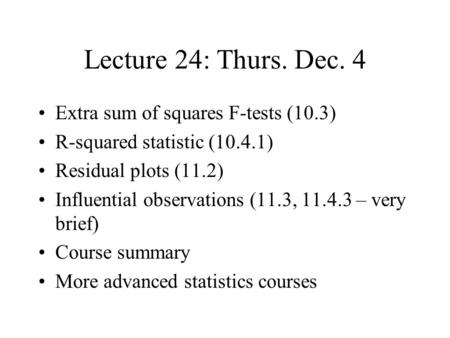 Lecture 24: Thurs. Dec. 4 Extra sum of squares F-tests (10.3) R-squared statistic (10.4.1) Residual plots (11.2) Influential observations (11.3, 11.4.3.