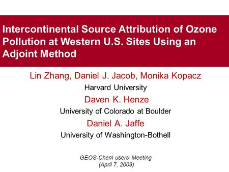 Intercontinental Source Attribution of Ozone Pollution at Western U.S. Sites Using an Adjoint Method Lin Zhang, Daniel J. Jacob, Monika Kopacz Harvard.