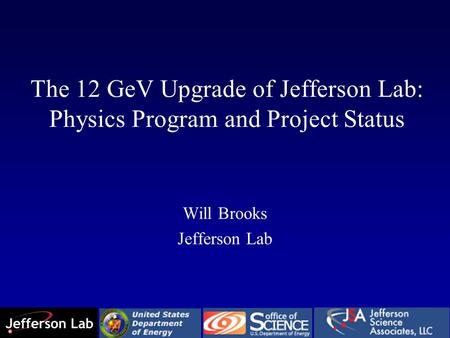 The 12 GeV Upgrade of Jefferson Lab: Physics Program and Project Status Will Brooks Jefferson Lab.