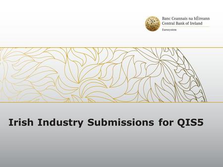 Irish Industry Submissions for QIS5. Agenda Background Participation Valuation Technical Provisions Own Funds SCR MCR Internal Models Overall Financial.