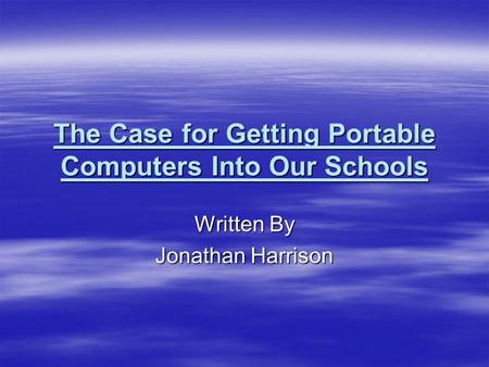 The Case for Getting Portable Computers Into Our Schools Written By Jonathan Harrison.