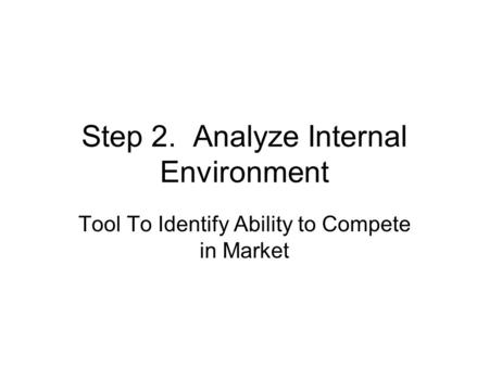 Step 2. Analyze Internal Environment Tool To Identify Ability to Compete in Market.