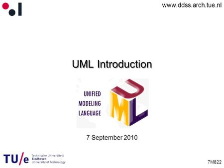 Www.ddss.arch.tue.nl 7M822 UML Introduction 7 September 2010.