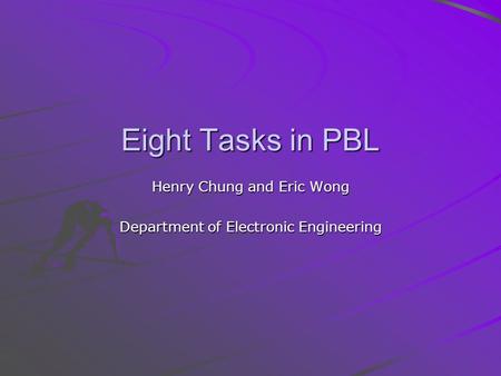 Eight Tasks in PBL Henry Chung and Eric Wong Department of Electronic Engineering.