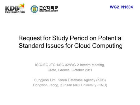 Request for Study Period on Potential Standard Issues for Cloud Computing ISO/IEC JTC 1/SC 32/WG 2 Interim Meeting, Crete, Greece, October 2011 Sungjoon.