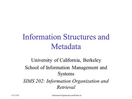 11/9/2000Information Organization and Retrieval Information Structures and Metadata University of California, Berkeley School of Information Management.