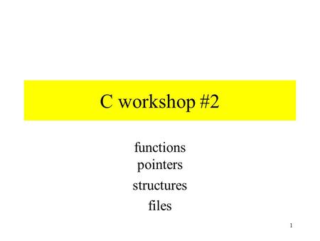 1 C workshop #2 functions pointers structures files.