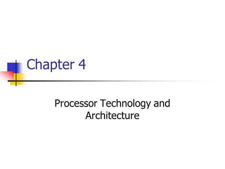 Chapter 4 Processor Technology and Architecture. Chapter goals Describe CPU instruction and execution cycles Explain how primitive CPU instructions are.