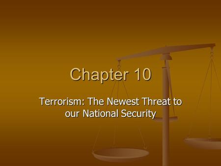 Chapter 10 Terrorism: The Newest Threat to our National Security.