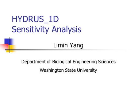 HYDRUS_1D Sensitivity Analysis Limin Yang Department of Biological Engineering Sciences Washington State University.