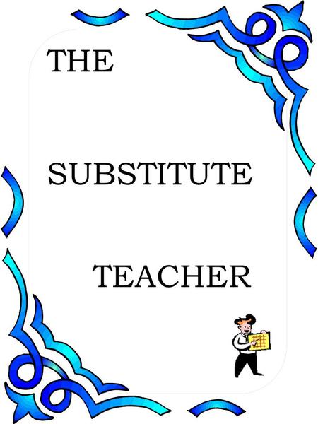 THE SUBSTITUTE TEACHER. Your Role is Critical On any given day 10% of American classrooms have substitute teachers. 5-10% of a students educational career.