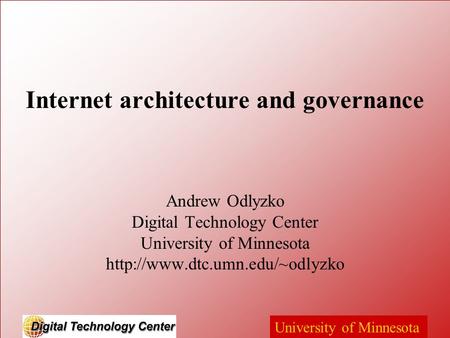 University of Minnesota Internet architecture and governance Andrew Odlyzko Digital Technology Center University of Minnesota