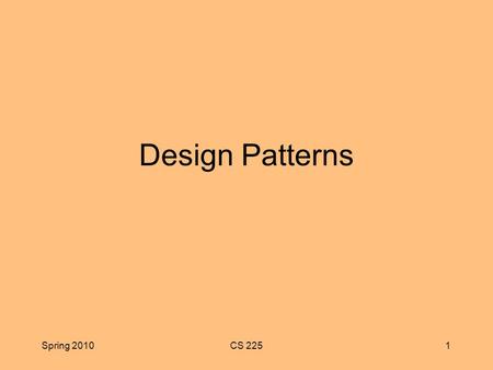 Spring 2010CS 2251 Design Patterns. Spring 2010CS 2252 What is a Design Pattern? a general reusable solution to a commonly occurring problem in software.
