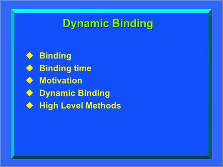 1 ָ נן oop Dynamic Binding uBinding uBinding time uMotivation uDynamic Binding uHigh Level Methods.