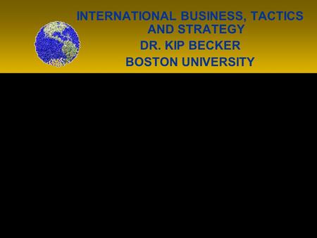 INTERNATIONAL BUSINESS, TACTICS AND STRATEGY DR. KIP BECKER BOSTON UNIVERSITY start.