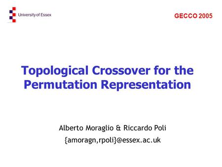Topological Crossover for the Permutation Representation Alberto Moraglio & Riccardo Poli GECCO 2005.