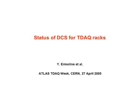 Status of DCS for TDAQ racks Y. Ermoline et al. ATLAS TDAQ Week, CERN, 27 April 2005.