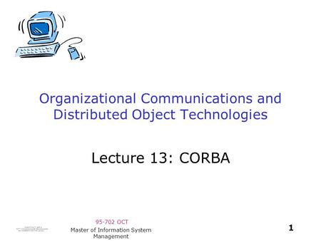 95-702 OCT 1 Master of Information System Management Organizational Communications and Distributed Object Technologies Lecture 13: CORBA.