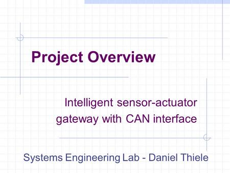 Intelligent sensor-actuator gateway with CAN interface Systems Engineering Lab - Daniel Thiele Project Overview.