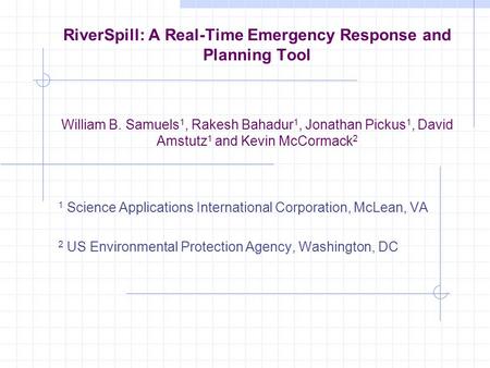 RiverSpill: A Real-Time Emergency Response and Planning Tool William B. Samuels 1, Rakesh Bahadur 1, Jonathan Pickus 1, David Amstutz 1 and Kevin McCormack.