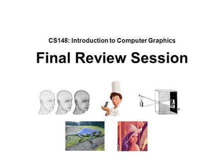 CS148: Introduction to Computer Graphics Final Review Session.