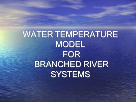 WATER TEMPERATURE MODEL FOR BRANCHED RIVER SYSTEMS.