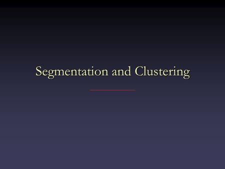 Segmentation and Clustering. Déjà Vu? Q: Haven’t we already seen this with snakes?Q: Haven’t we already seen this with snakes? A: no, that was about boundaries,
