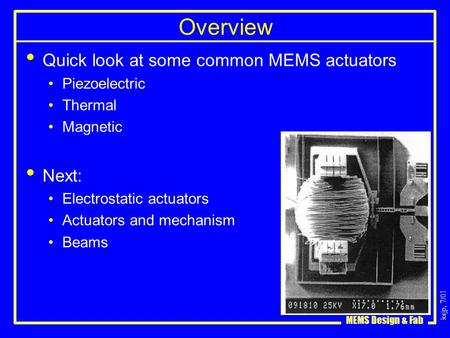 Ksjp, 7/01 MEMS Design & Fab Overview Quick look at some common MEMS actuators Piezoelectric Thermal Magnetic Next: Electrostatic actuators Actuators and.