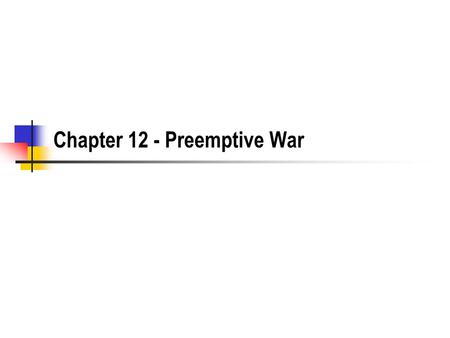 Chapter 12 - Preemptive War. The Timeline The key is the timeline leading from the first Gulf War to the Invasion of Iraq in the second Gulf War. Figure.