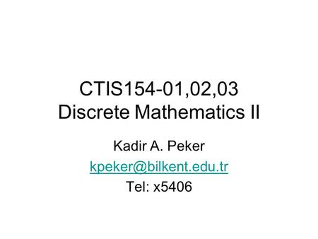 CTIS154-01,02,03 Discrete Mathematics II Kadir A. Peker Tel: x5406.