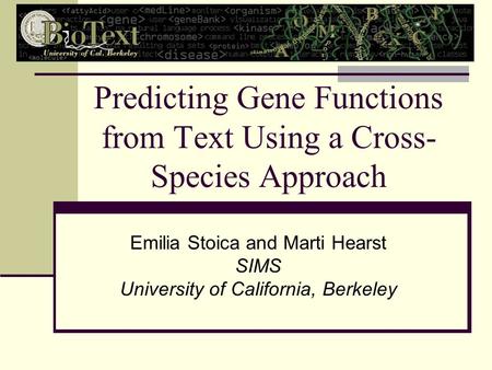 Predicting Gene Functions from Text Using a Cross- Species Approach Emilia Stoica and Marti Hearst SIMS University of California, Berkeley.