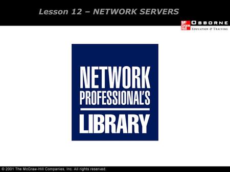 Lesson 12 – NETWORK SERVERS Distinguish between servers and workstations. Choose servers for Windows NT and Netware. Maintain and troubleshoot servers.