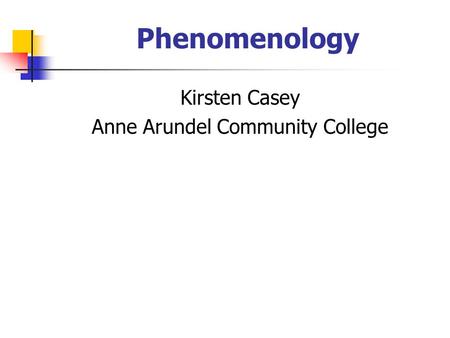 Phenomenology Kirsten Casey Anne Arundel Community College.