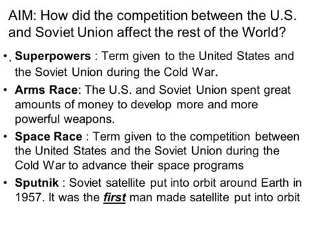 AIM: How did the competition between the U.S. and Soviet Union affect the rest of the World?. Superpowers : Term given to the United States and the Soviet.