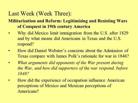 Last Week (Week Three): Militarization and Reform: Legitimizing and Resisting Wars of Conquest in 19th century America Why did Mexico limit immigration.