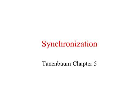 Synchronization Tanenbaum Chapter 5. Synchronization Multiple processes sometimes need to agree on order of a sequence of events. This requires some synchronization,