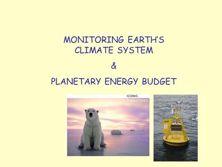 MONITORING EARTH’S CLIMATE SYSTEM & PLANETARY ENERGY BUDGET.