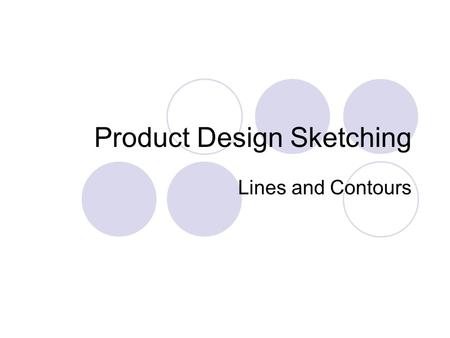 Product Design Sketching Lines and Contours. Line: a one-dimensional element with no breadth or thickness, and therefore does not exist in the physical.